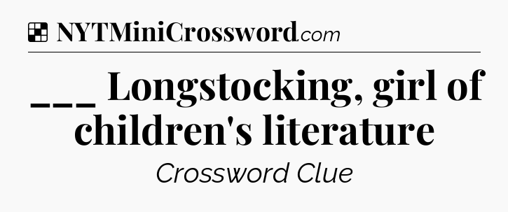 Solution: ___ Longstocking, girl of children's literature - NYT Crossword