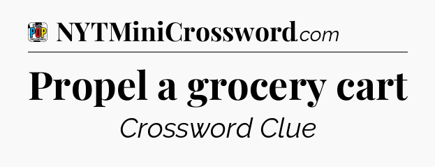 Propel a grocery cart Crossword Clue