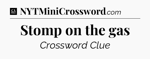 Stomp on the gas - LA Times Crossword