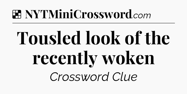 Solution: Tousled look of the recently woken - NYT Crossword