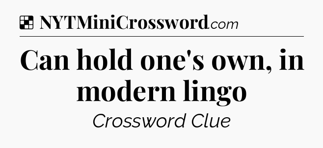 Solution: Can hold one's own, in modern lingo - NYT Crossword