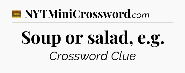 Soup or salad, e.g crossword clue Eugene Sheffer