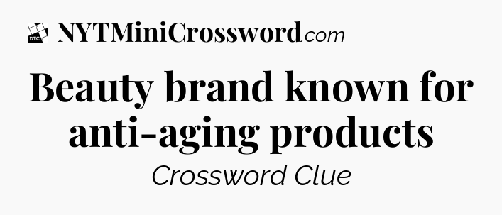 Beauty brand known for anti-aging products - Daily Themed Classic Crossword