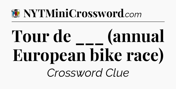 Tour de ___ (annual European bike race) Crossword Clue