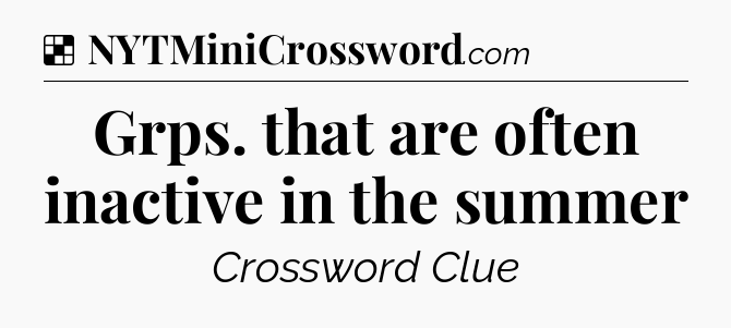 Solution: Grps. that are often inactive in the summer - NYT Crossword