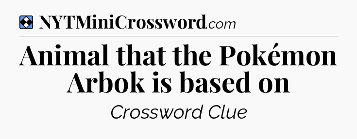 Solution: Animal that the Pokémon Arbok is based on - NYT Mini Crossword