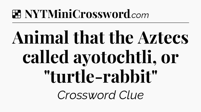 Solution: Animal that the Aztecs called ayotochtli, or 