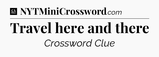 Travel here and there - LA Times Crossword