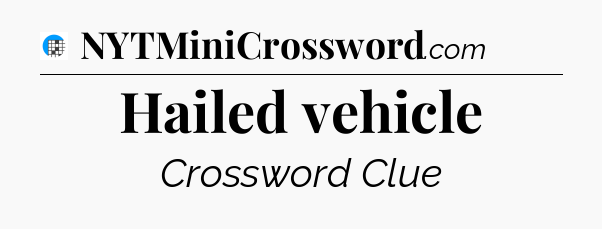 Hailed vehicle Crossword Clue