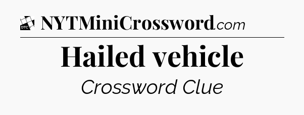 Hailed vehicle - Daily Themed Classic Crossword