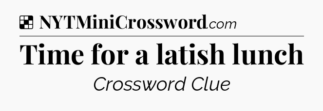 Solution: Time for a latish lunch - NYT Crossword