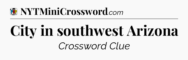 City in southwest Arizona Crossword Clue