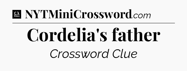 Cordelia's father - LA Times Crossword