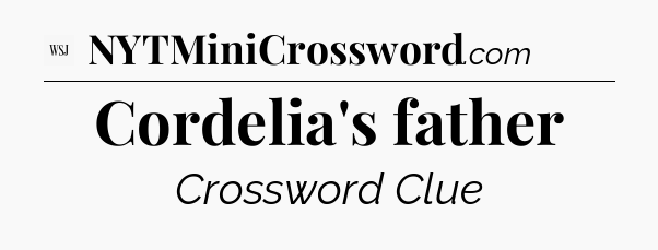 Cordelia's father - WSJ Crossword