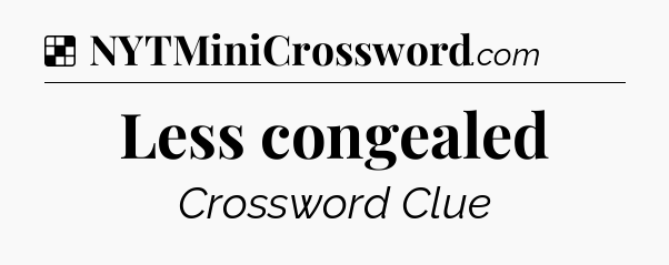 Solution: Less congealed - NYT Crossword
