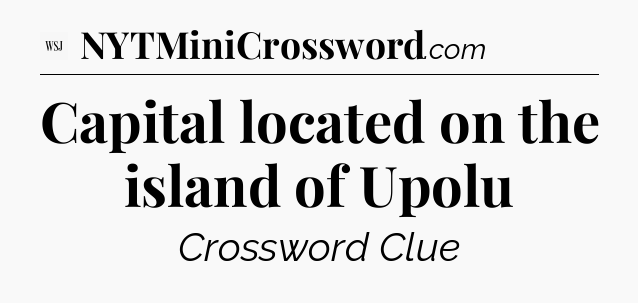 Capital located on the island of Upolu - WSJ Crossword