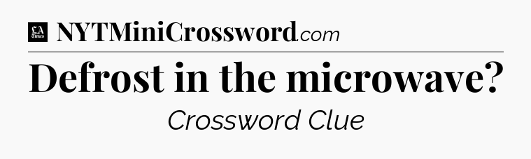 Defrost in the microwave - LA Times Crossword