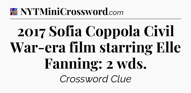 2017 Sofia Coppola Civil War-era film starring Elle Fanning: 2 wds Crossword Clue