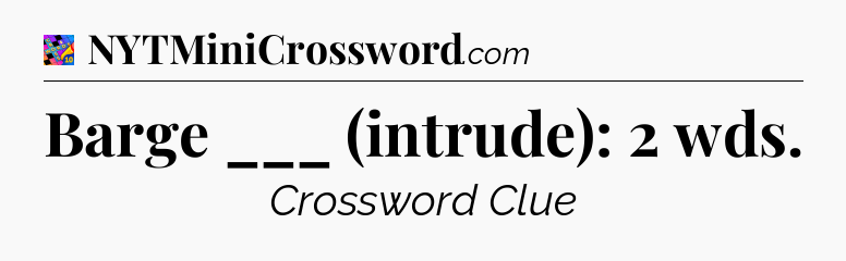 Barge ___ (intrude): 2 wds Crossword Clue