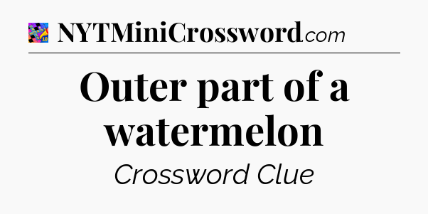 Outer part of a watermelon Crossword Clue