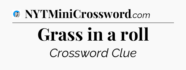 Grass in a roll Crossword Clue