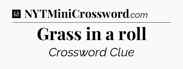 Grass in a roll - LA Times Crossword