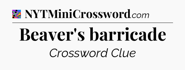 Beaver's barricade Crossword Clue