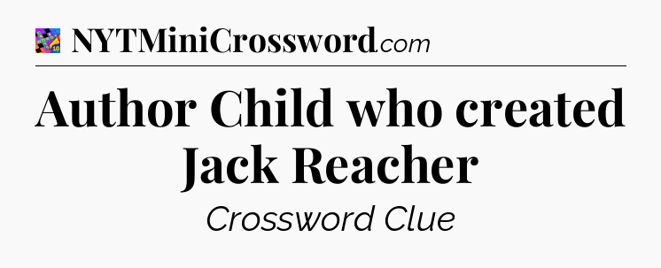 Author Child who created Jack Reacher Crossword Clue