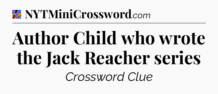 Author Child who wrote the Jack Reacher series Crossword Clue