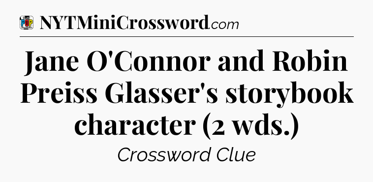 Jane O'Connor and Robin Preiss Glasser's storybook character (2 wds.) Crossword Clue