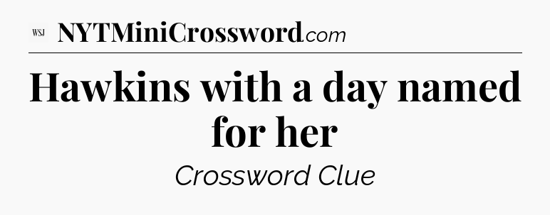 Hawkins with a day named for her - WSJ Crossword