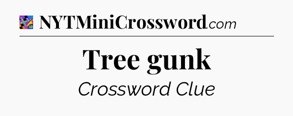Tree gunk Crossword Clue