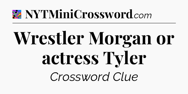Wrestler Morgan or actress Tyler Crossword Clue