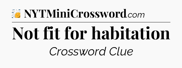 Not fit for habitation - 7 Little Words
