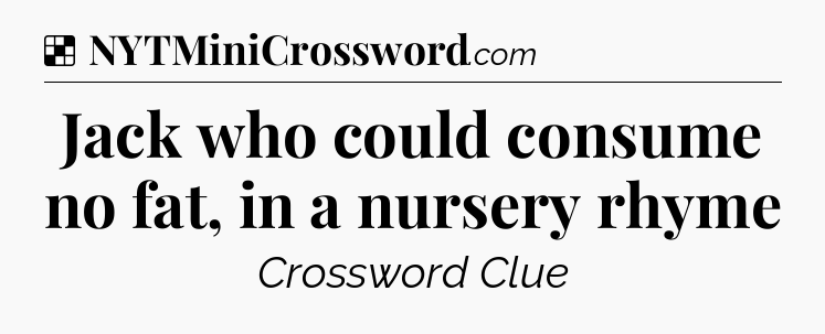 Solution: Jack who could consume no fat, in a nursery rhyme - NYT Crossword