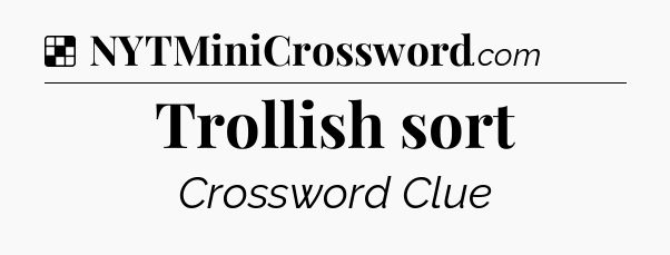 Solution: Trollish sort - NYT Crossword