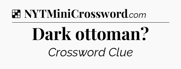 Solution: Dark ottoman - NYT Crossword