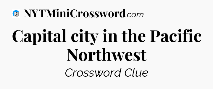 Capital city in the Pacific Northwest Crossword Clue
