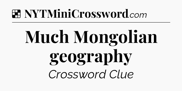 Solution: Much Mongolian geography - NYT Crossword