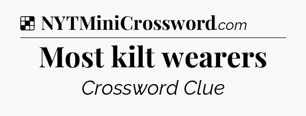 Solution: Most kilt wearers - NYT Crossword