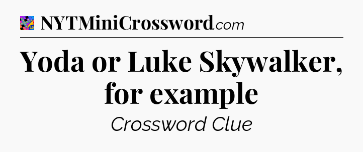 Yoda or Luke Skywalker, for example Crossword Clue
