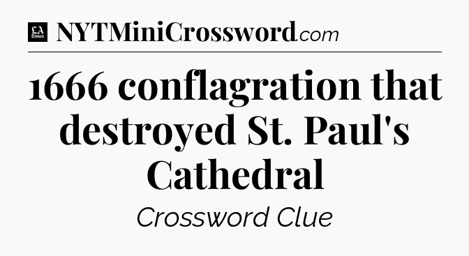 1666 conflagration that destroyed St. Paul's Cathedral - LA Times Crossword