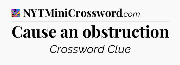 Cause an obstruction Crossword Clue