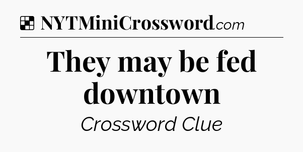 Solution: They may be fed downtown - NYT Crossword