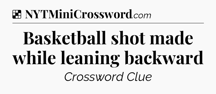Solution: Basketball shot made while leaning backward - NYT Crossword