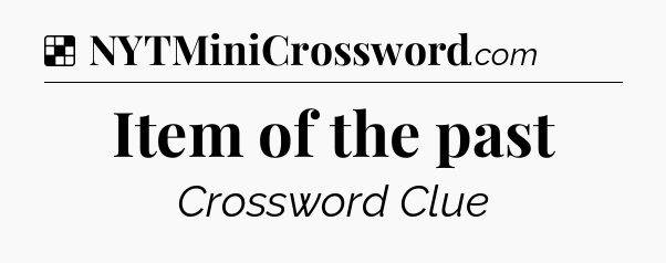 Solution: Item of the past - NYT Crossword