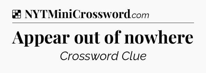 Solution: Appear out of nowhere - NYT Crossword