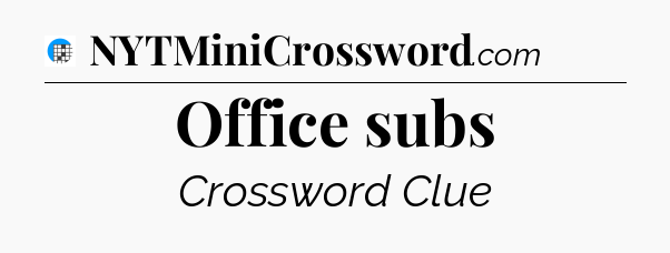 Office subs Crossword Clue