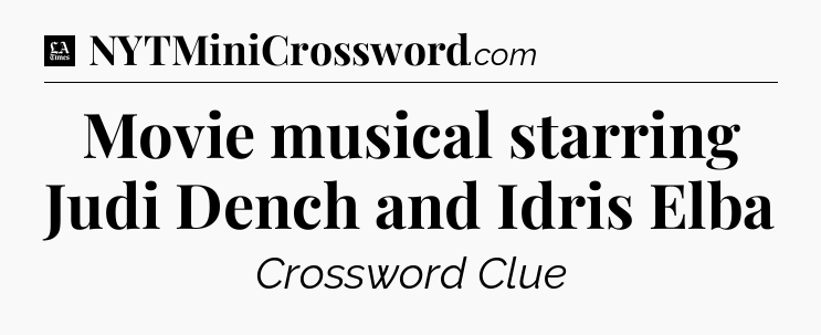 Movie musical starring Judi Dench and Idris Elba - LA Times Crossword