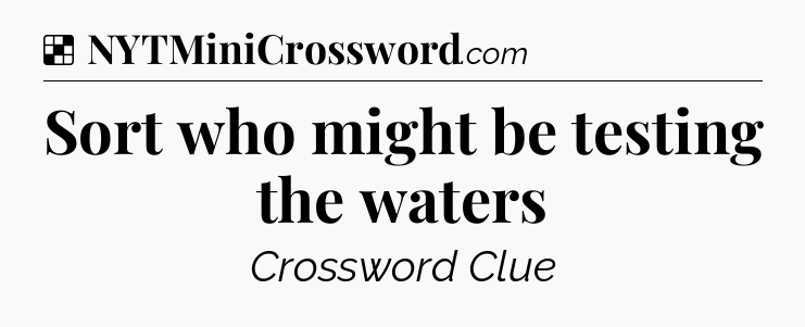 Solution: Sort who might be testing the waters - NYT Crossword